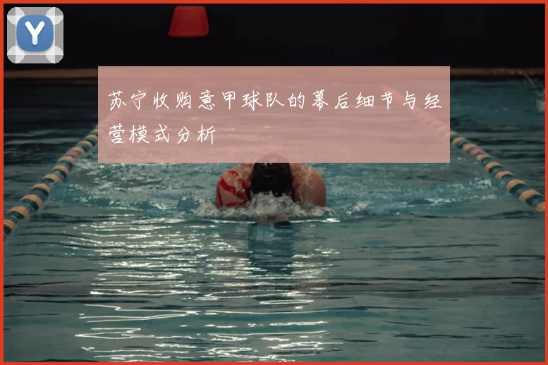 苏宁收购意甲球队的幕后细节与经营模式分析